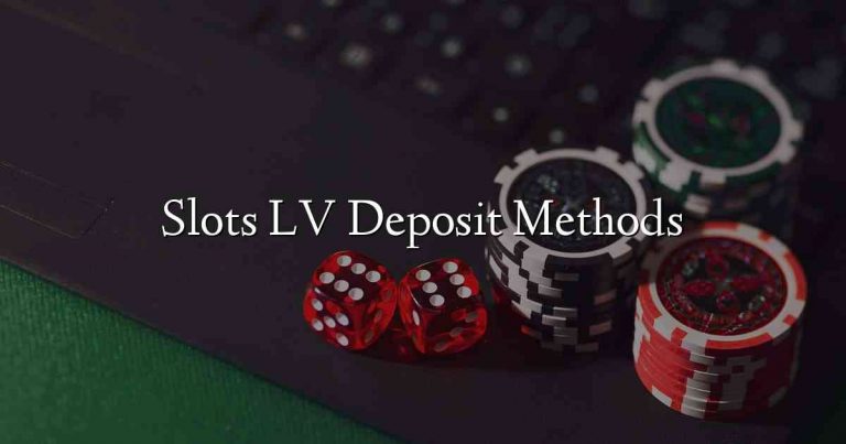 Slots LV Deposit Methods