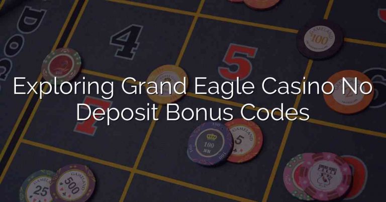 Exploring Grand Eagle Casino No Deposit Bonus Codes