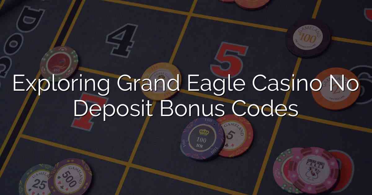 Exploring Grand Eagle Casino No Deposit Bonus Codes