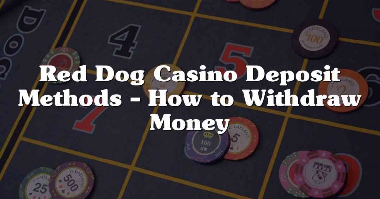 Red Dog Casino Deposit Methods – How to Withdraw Money