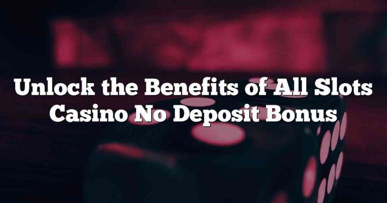 Unlock the Benefits of All Slots Casino No Deposit Bonus