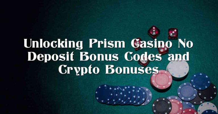 Unlocking Prism Casino No Deposit Bonus Codes and Crypto Bonuses