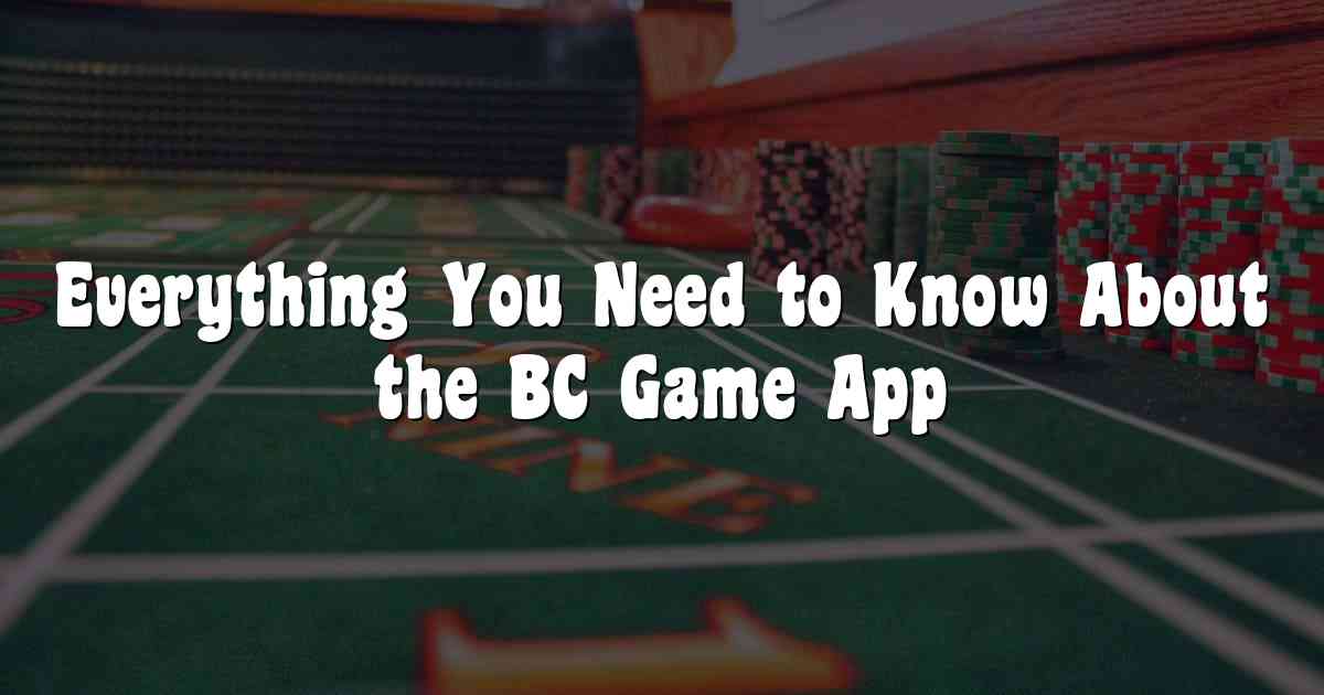 Everything You Need to Know About the BC Game App