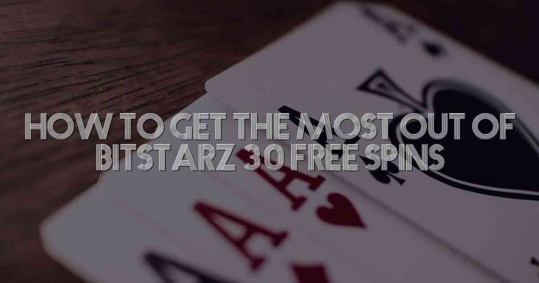 How to Get the Most Out of Bitstarz 30 Free Spins
