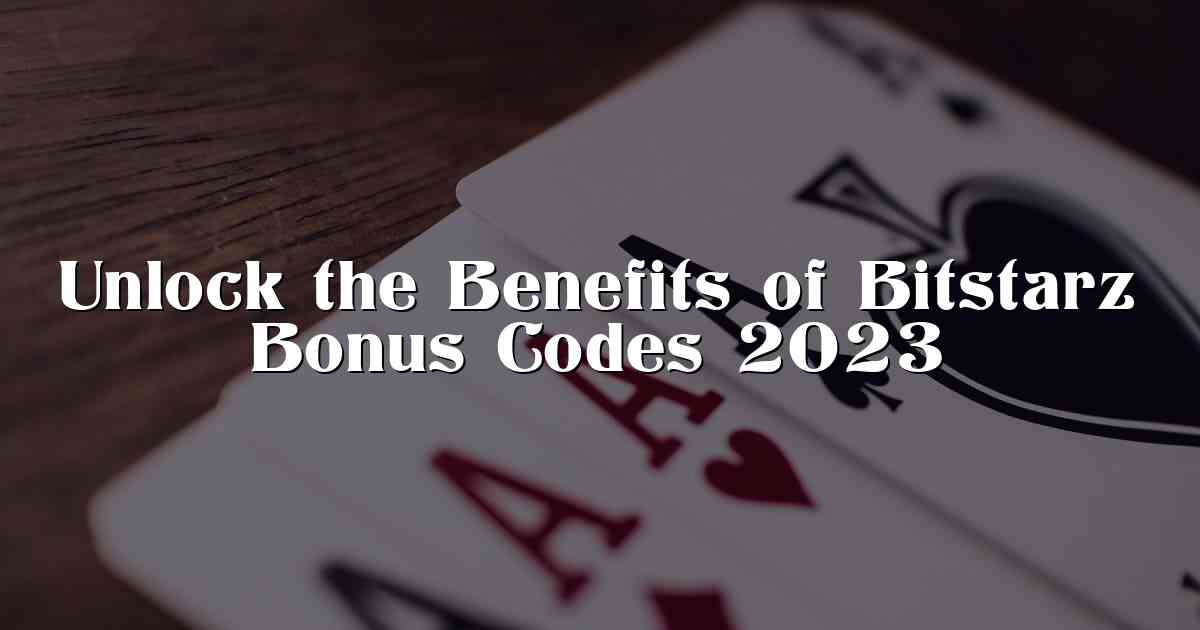 Unlock the Benefits of Bitstarz Bonus Codes 2023