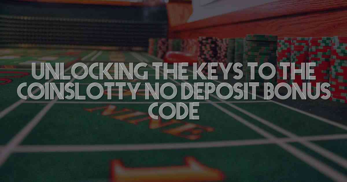 Unlocking the Keys to the Coinslotty No Deposit Bonus Code