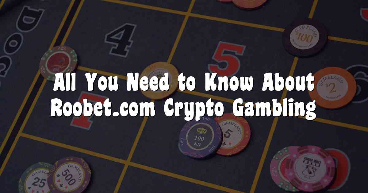 All You Need to Know About Roobet.com Crypto Gambling