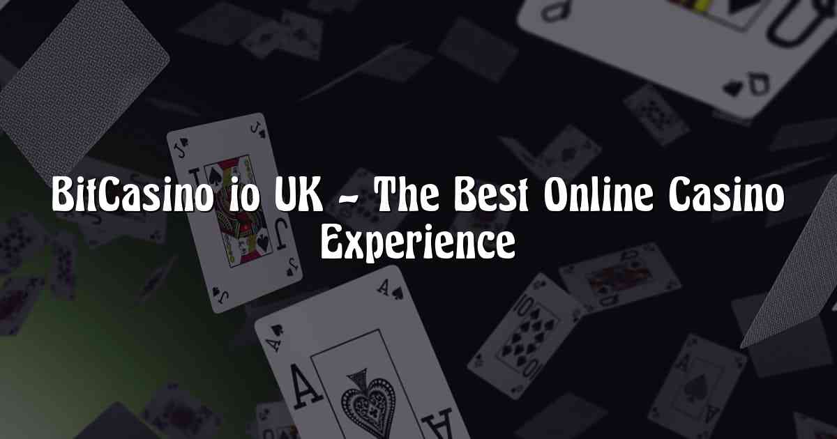 BitCasino io UK – The Best Online Casino Experience