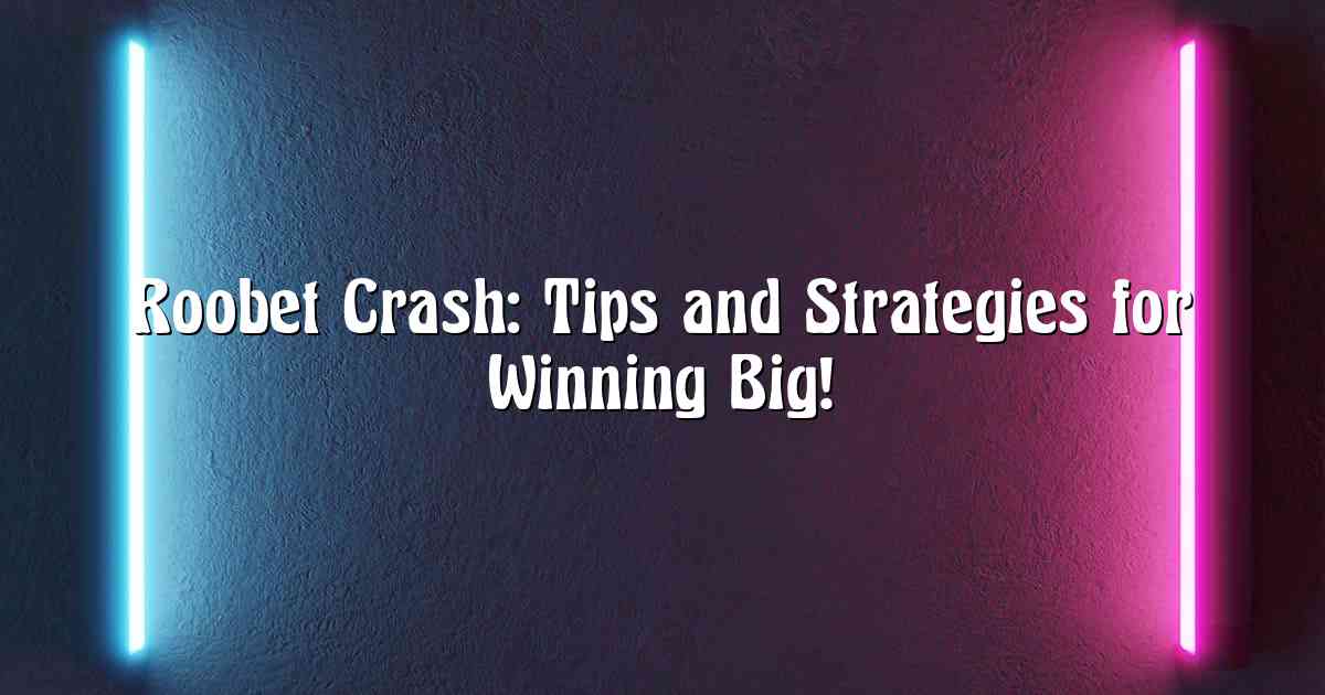 Roobet Crash: Tips and Strategies for Winning Big!