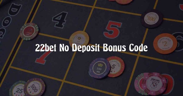 22bet No Deposit Bonus Code