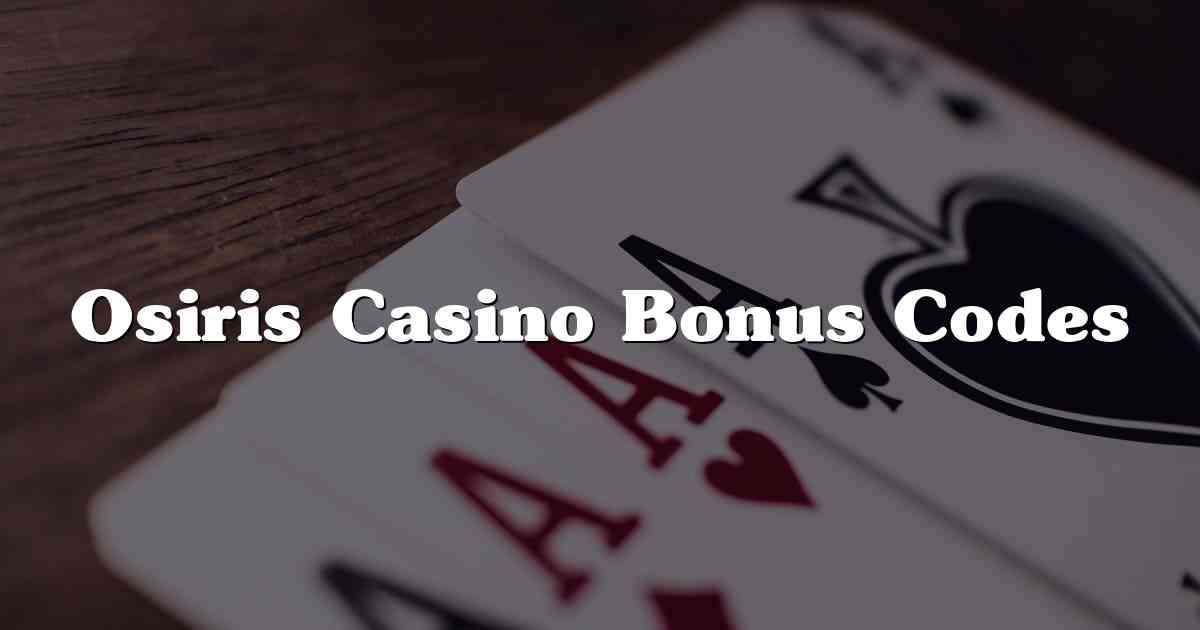 Osiris Casino Bonus Codes