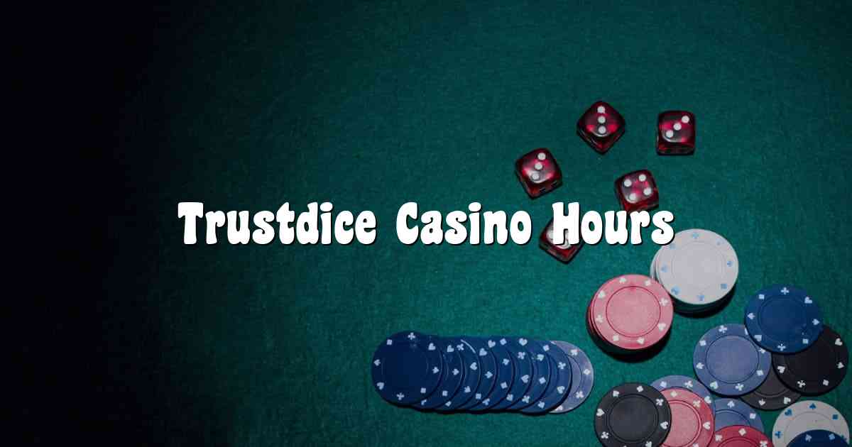 Trustdice Casino Hours