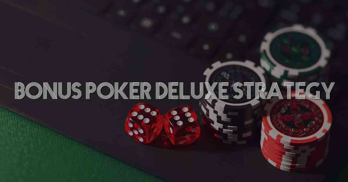 Bonus Poker Deluxe Strategy
