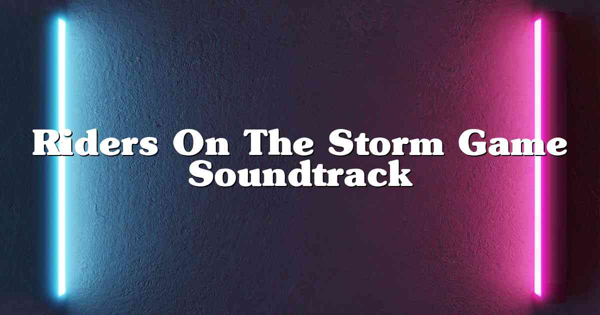Riders On The Storm Game Soundtrack